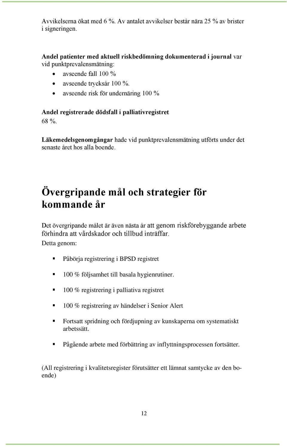 avseende risk för undernäring 100 % Andel registrerade dödsfall i palliativregistret 68 %. Läkemedelsgenomgångar hade vid punktprevalensmätning utförts under det senaste året hos alla boende.