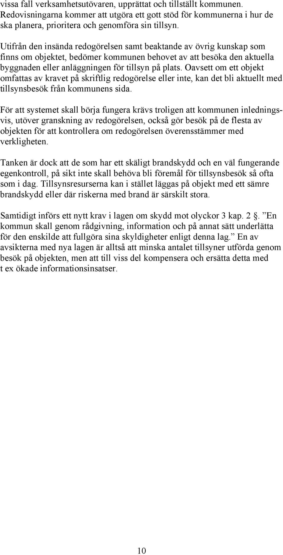 Oavsett om ett objekt omfattas av kravet på skriftlig redogörelse eller inte, kan det bli aktuellt med tillsynsbesök från kommunens sida.