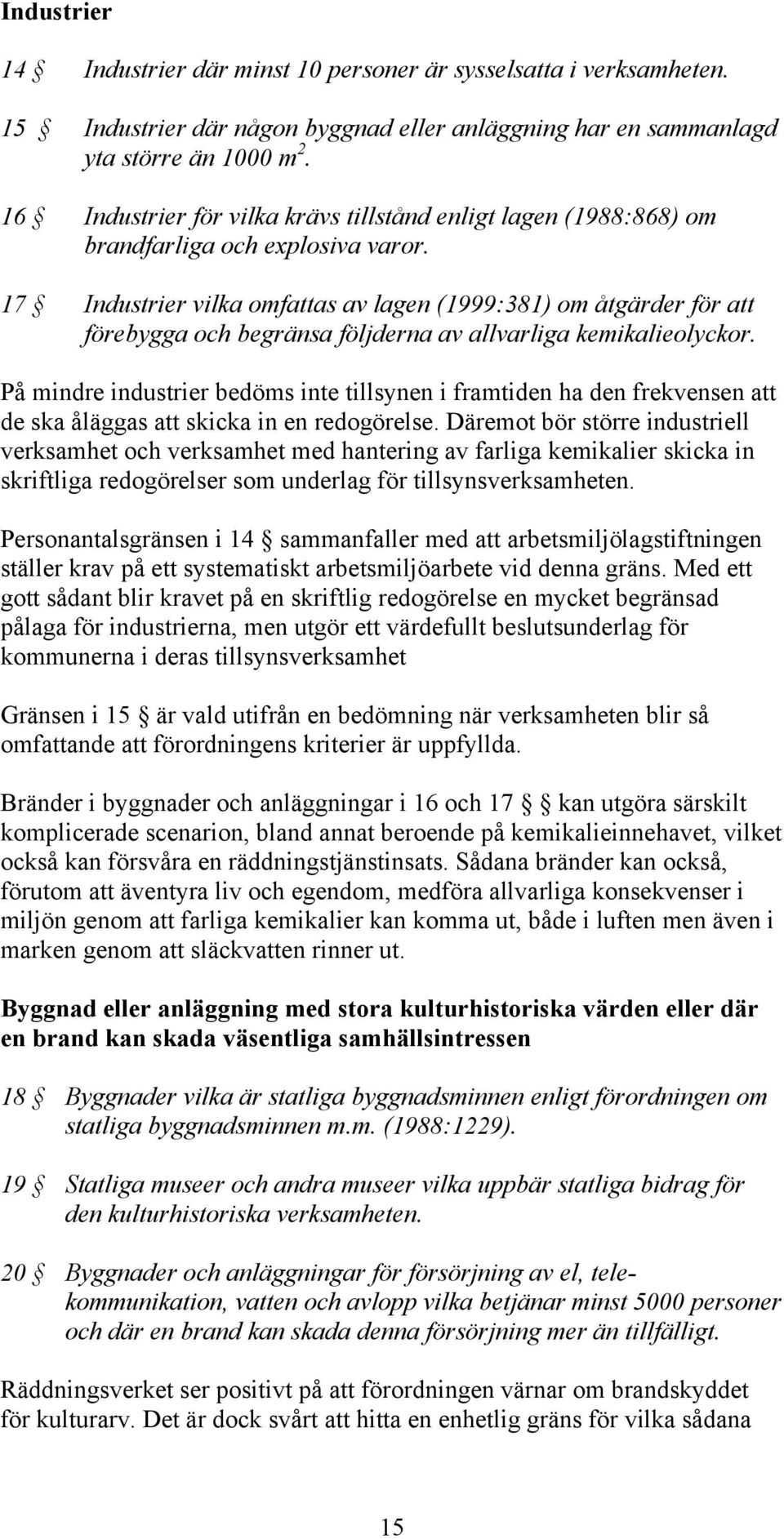 17 Industrier vilka omfattas av lagen (1999:381) om åtgärder för att förebygga och begränsa följderna av allvarliga kemikalieolyckor.