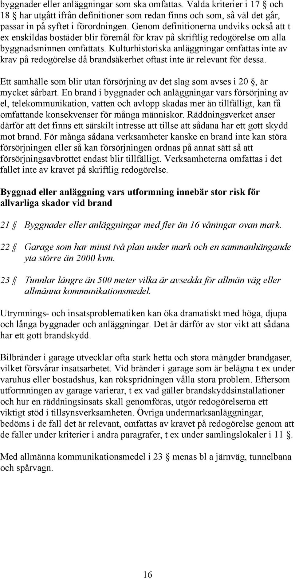 Kulturhistoriska anläggningar omfattas inte av krav på redogörelse då brandsäkerhet oftast inte är relevant för dessa.