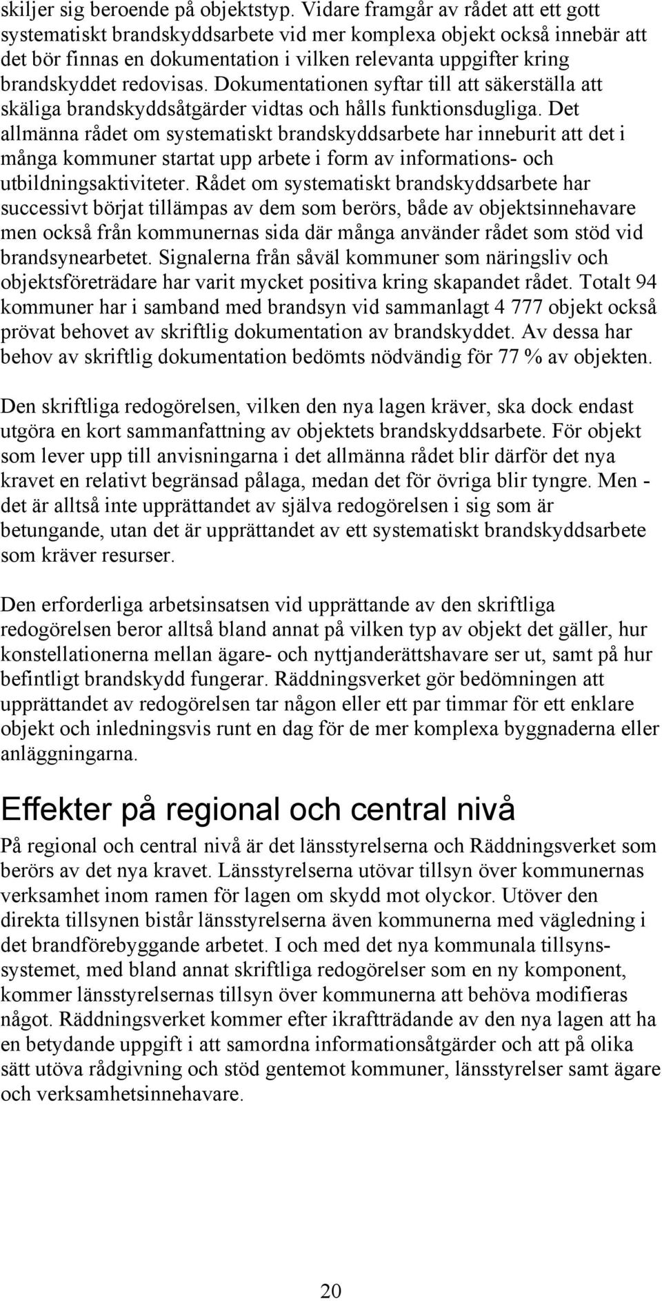 Dokumentationen syftar till att säkerställa att skäliga brandskyddsåtgärder vidtas och hålls funktionsdugliga.