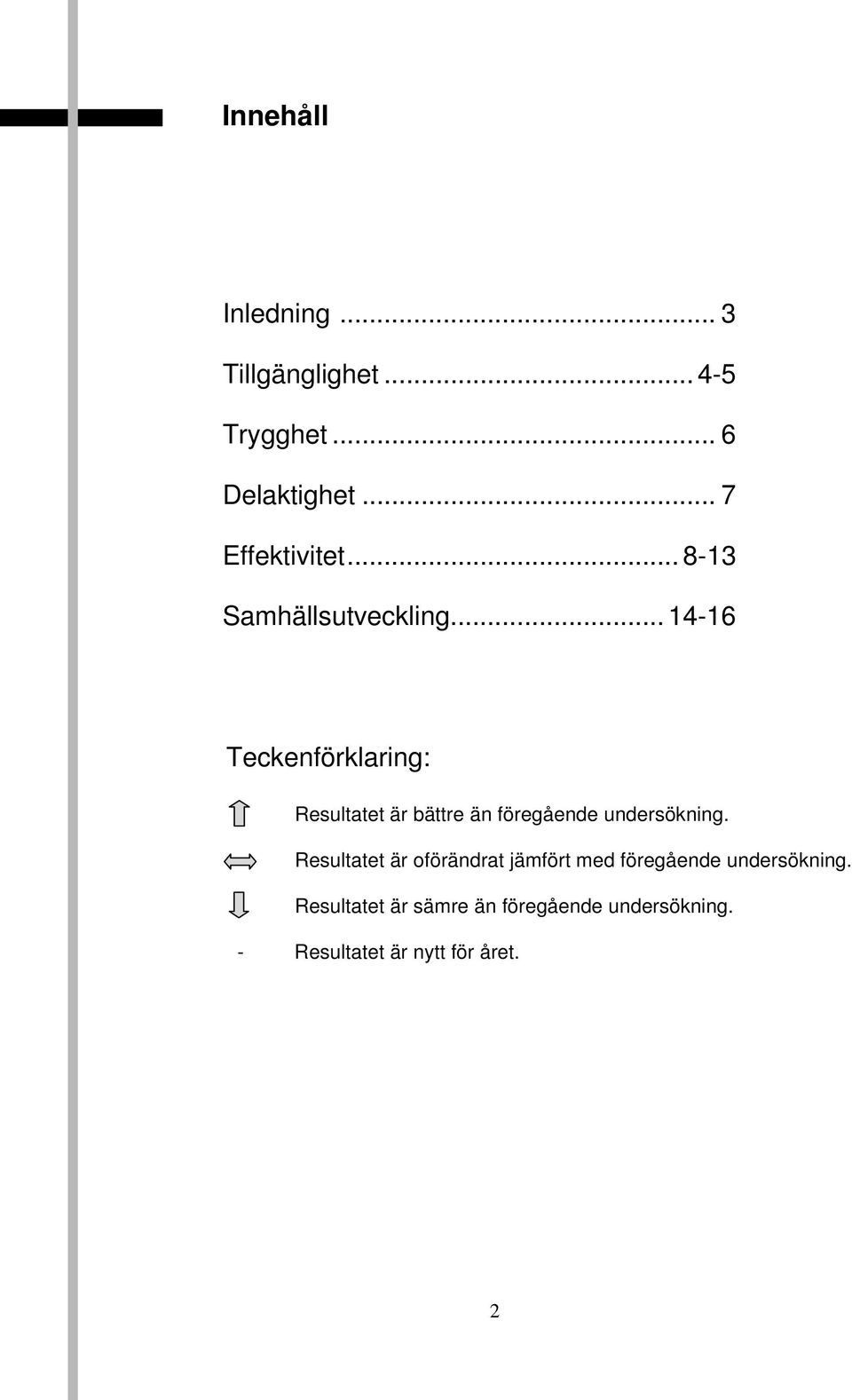 .. 14-16 Teckenförklaring: Resultatet är bättre än föregående undersökning.