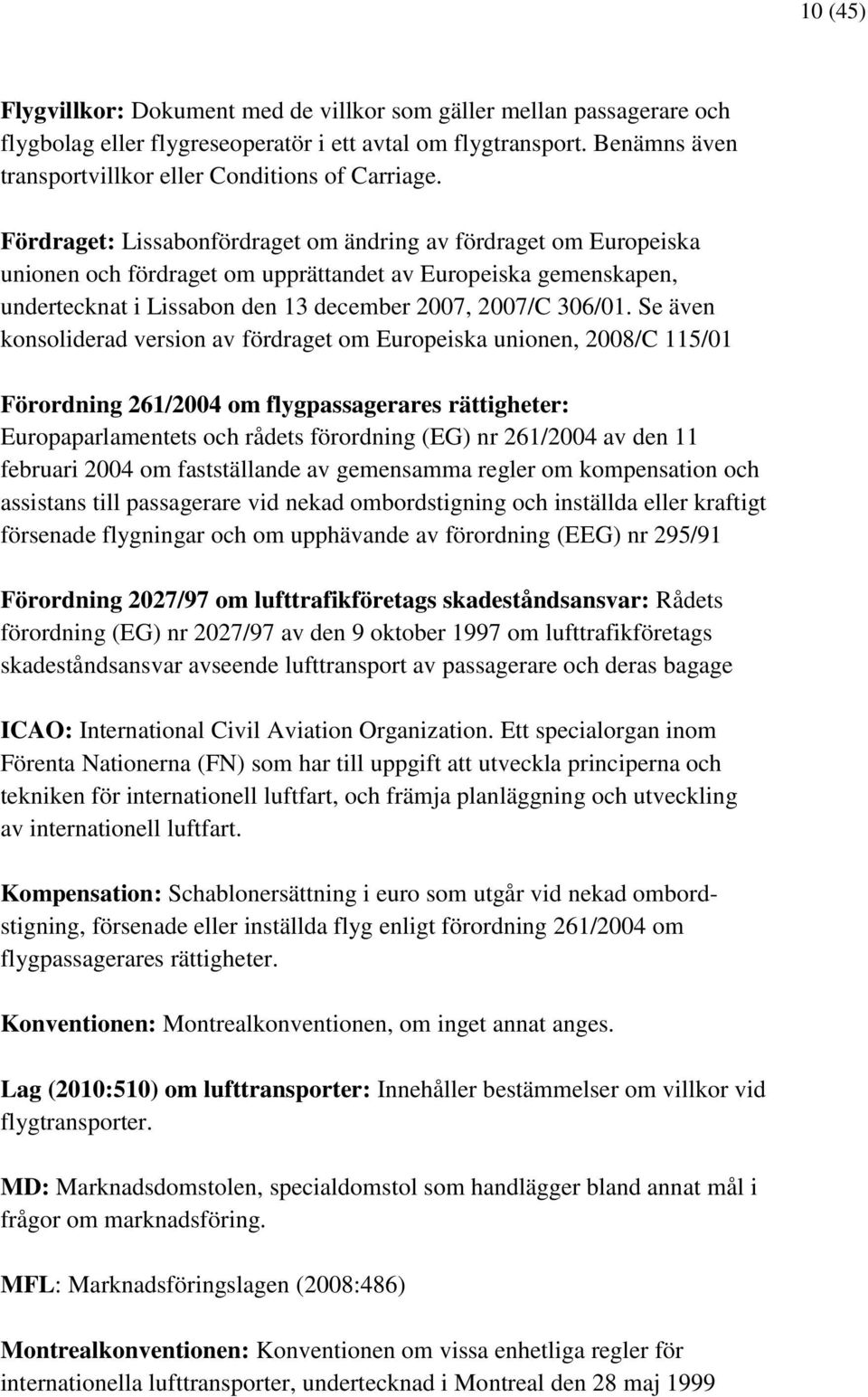 Fördraget: Lissabonfördraget om ändring av fördraget om Europeiska unionen och fördraget om upprättandet av Europeiska gemenskapen, undertecknat i Lissabon den 13 december 2007, 2007/C 306/01.