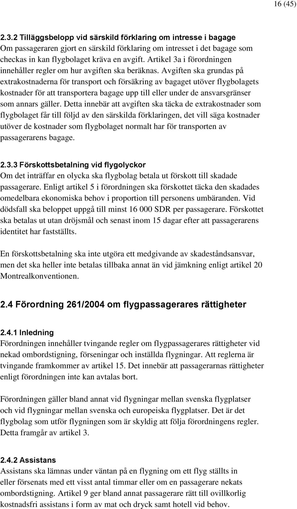 Avgiften ska grundas på extrakostnaderna för transport och försäkring av bagaget utöver flygbolagets kostnader för att transportera bagage upp till eller under de ansvarsgränser som annars gäller.