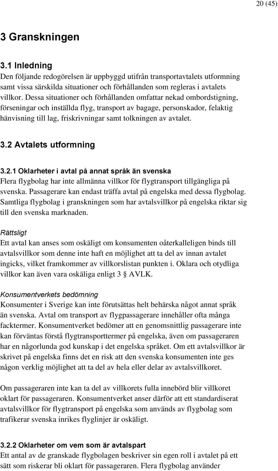 avtalet. 3.2 Avtalets utformning 3.2.1 Oklarheter i avtal på annat språk än svenska Flera flygbolag har inte allmänna villkor för flygtransport tillgängliga på svenska.