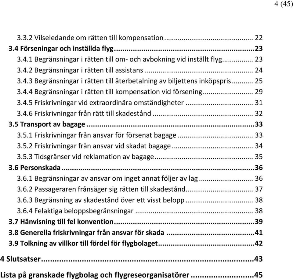 .. 31 3.4.6 Friskrivningar från rätt till skadestånd... 32 3.5 Transport av bagage... 33 3.5.1 Friskrivningar från ansvar för försenat bagage... 33 3.5.2 Friskrivningar från ansvar vid skadat bagage.