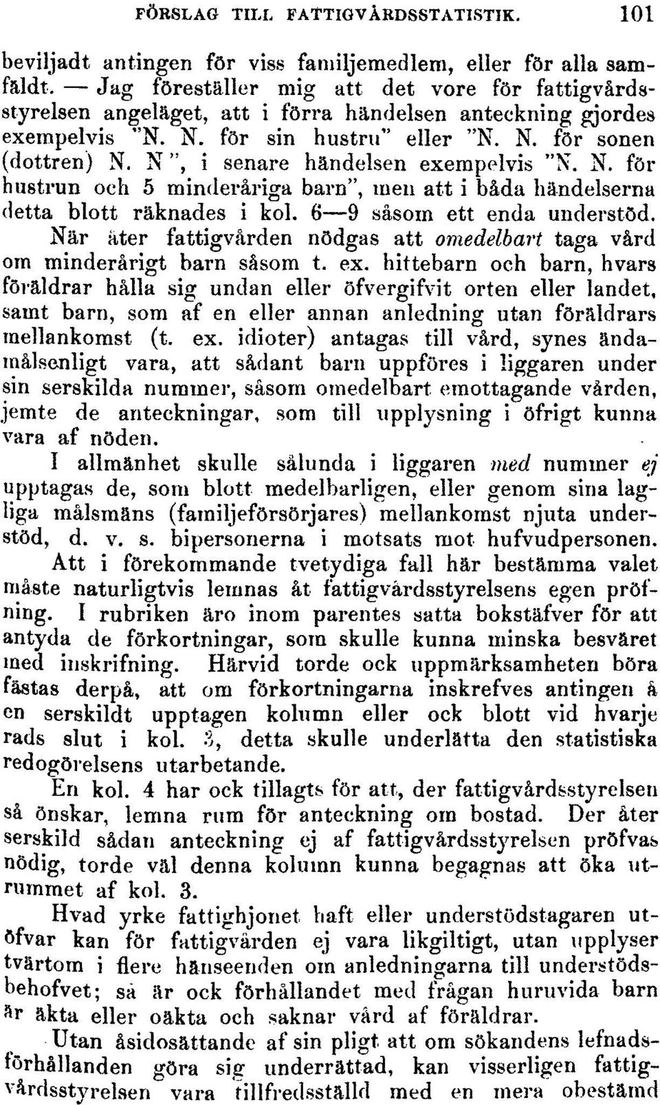 N", i senare händelsen exempelvis "X. N. för hustrun och 5 minderåriga barn", men att i båda händelserna detta blott räknades i kol. 6 9 såsom ett enda understöd.