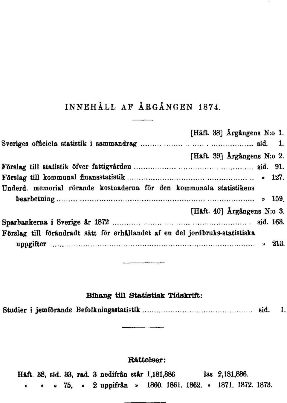 memorial rörande kostnaderna för den kommunala statistikens bearbetning» 159. [Häft. 40] Årgångens N:o 3. Sparbankerna i Sverige år 1872 sid. 163.