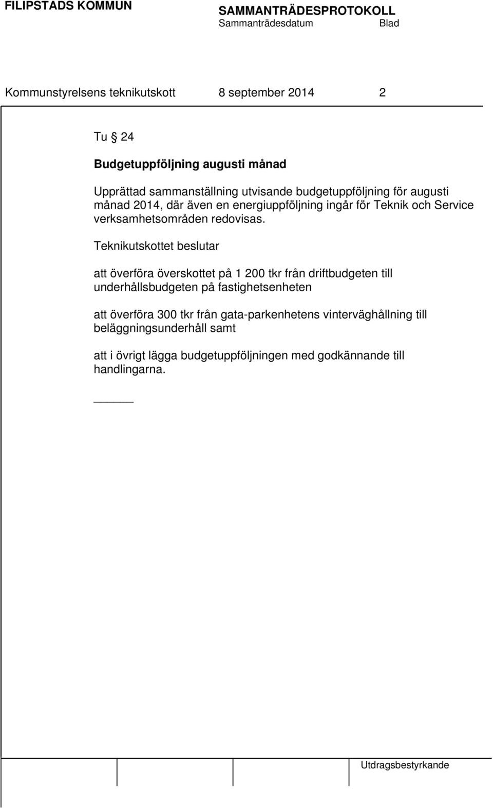 att överföra överskottet på 1 200 tkr från driftbudgeten till underhållsbudgeten på fastighetsenheten att överföra 300 tkr från