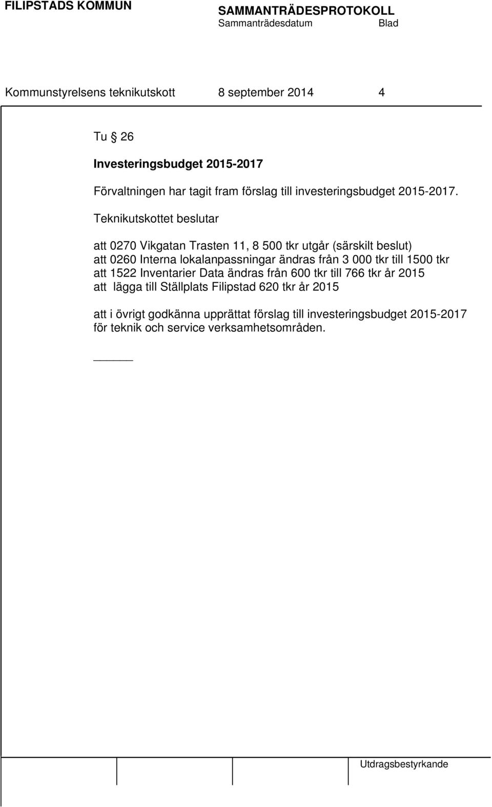 att 0270 Vikgatan Trasten 11, 8 500 tkr utgår (särskilt beslut) att 0260 Interna lokalanpassningar ändras från 3 000 tkr till 1500