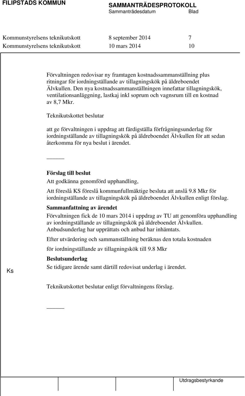 att ge förvaltningen i uppdrag att färdigställa förfrågningsunderlag för iordningställande av tillagningskök på äldreboendet Älvkullen för att sedan återkomma för nya beslut i ärendet.