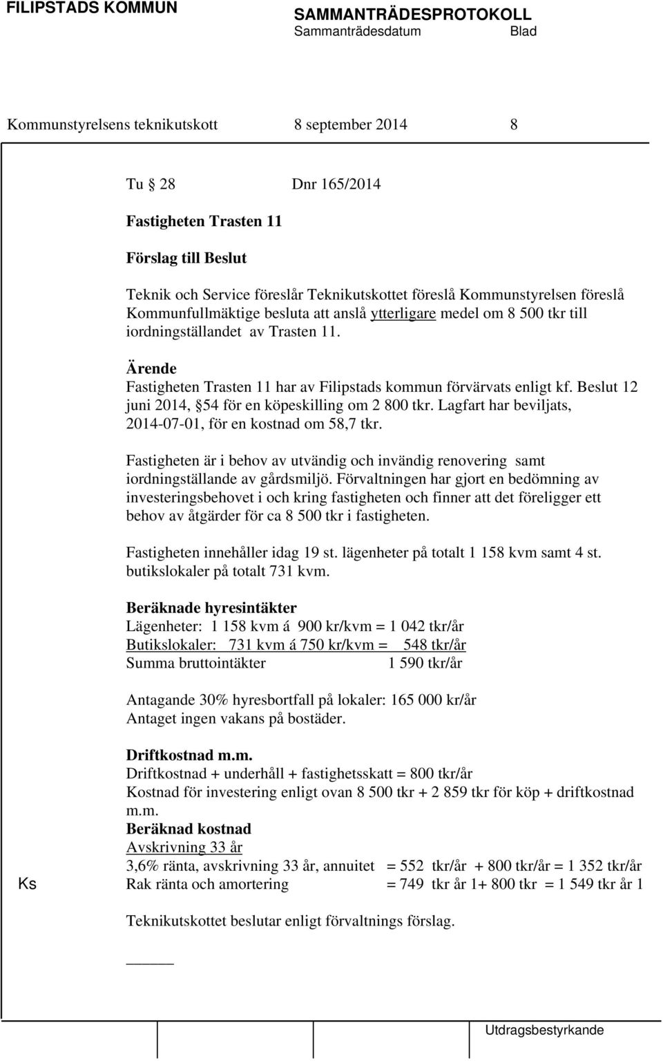 Beslut 12 juni 2014, 54 för en köpeskilling om 2 800 tkr. Lagfart har beviljats, 2014-07-01, för en kostnad om 58,7 tkr.