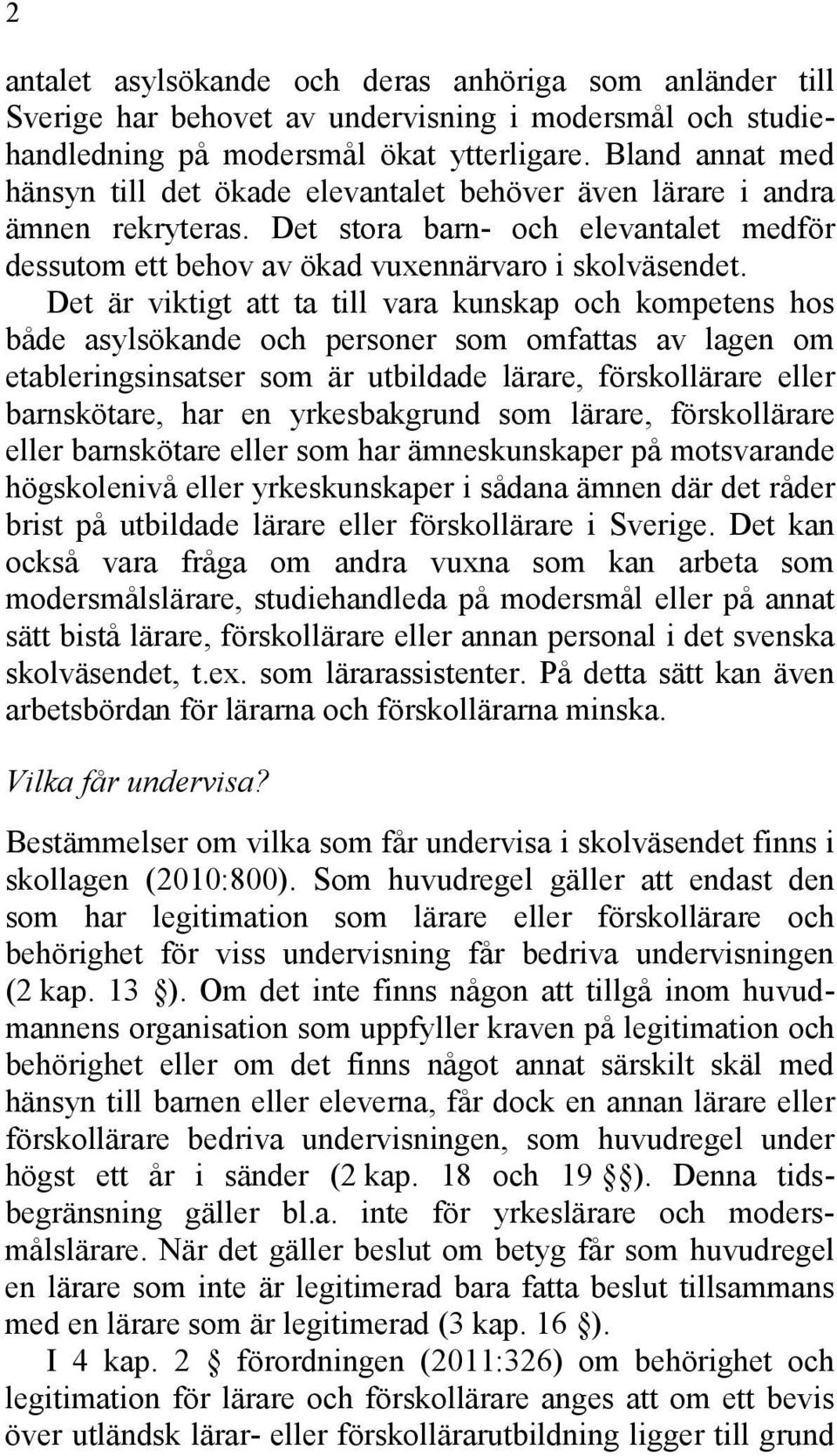 Det är viktigt att ta till vara kunskap och kompetens hos både asylsökande och personer som omfattas av lagen om etableringsinsatser som är utbildade lärare, förskollärare eller barnskötare, har en