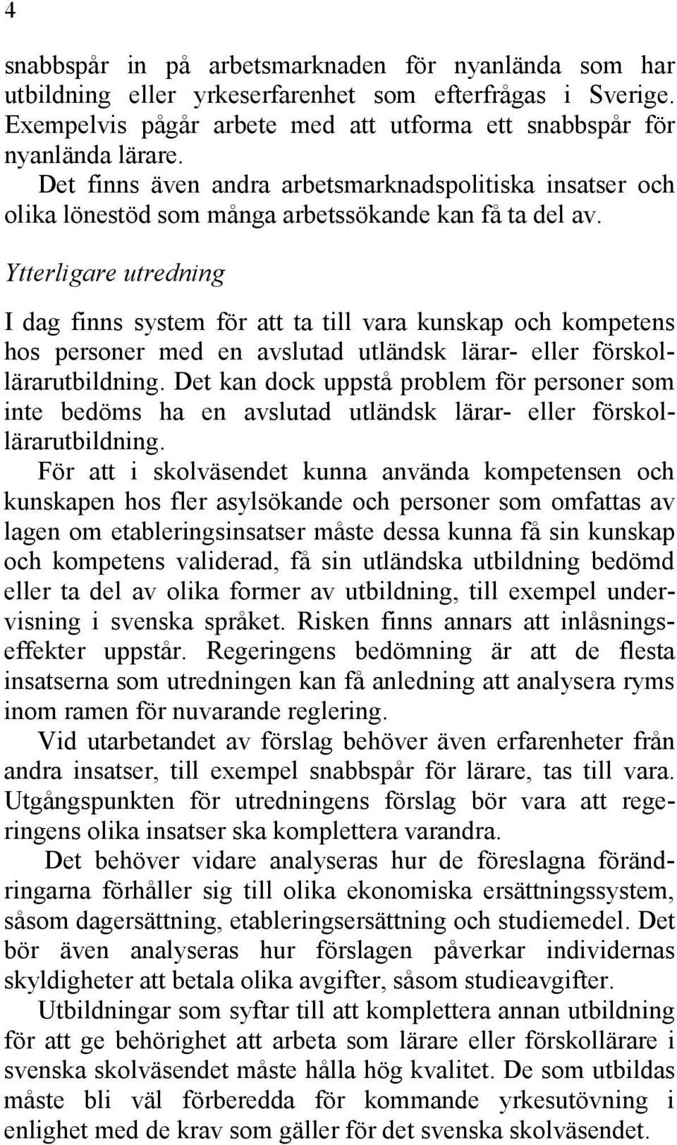 Ytterligare utredning I dag finns system för att ta till vara kunskap och kompetens hos personer med en avslutad utländsk lärar- eller förskollärarutbildning.