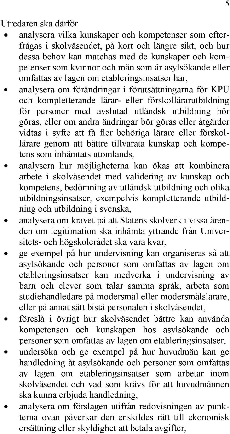 personer med avslutad utländsk utbildning bör göras, eller om andra ändringar bör göras eller åtgärder vidtas i syfte att få fler behöriga lärare eller förskollärare genom att bättre tillvarata