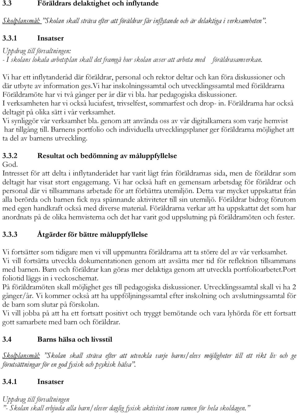 vi har inskolningssamtal och utvecklingssamtal med föräldrarna Föräldramöte har vi två gånger per år där vi bla. har pedagogiska diskussioner.