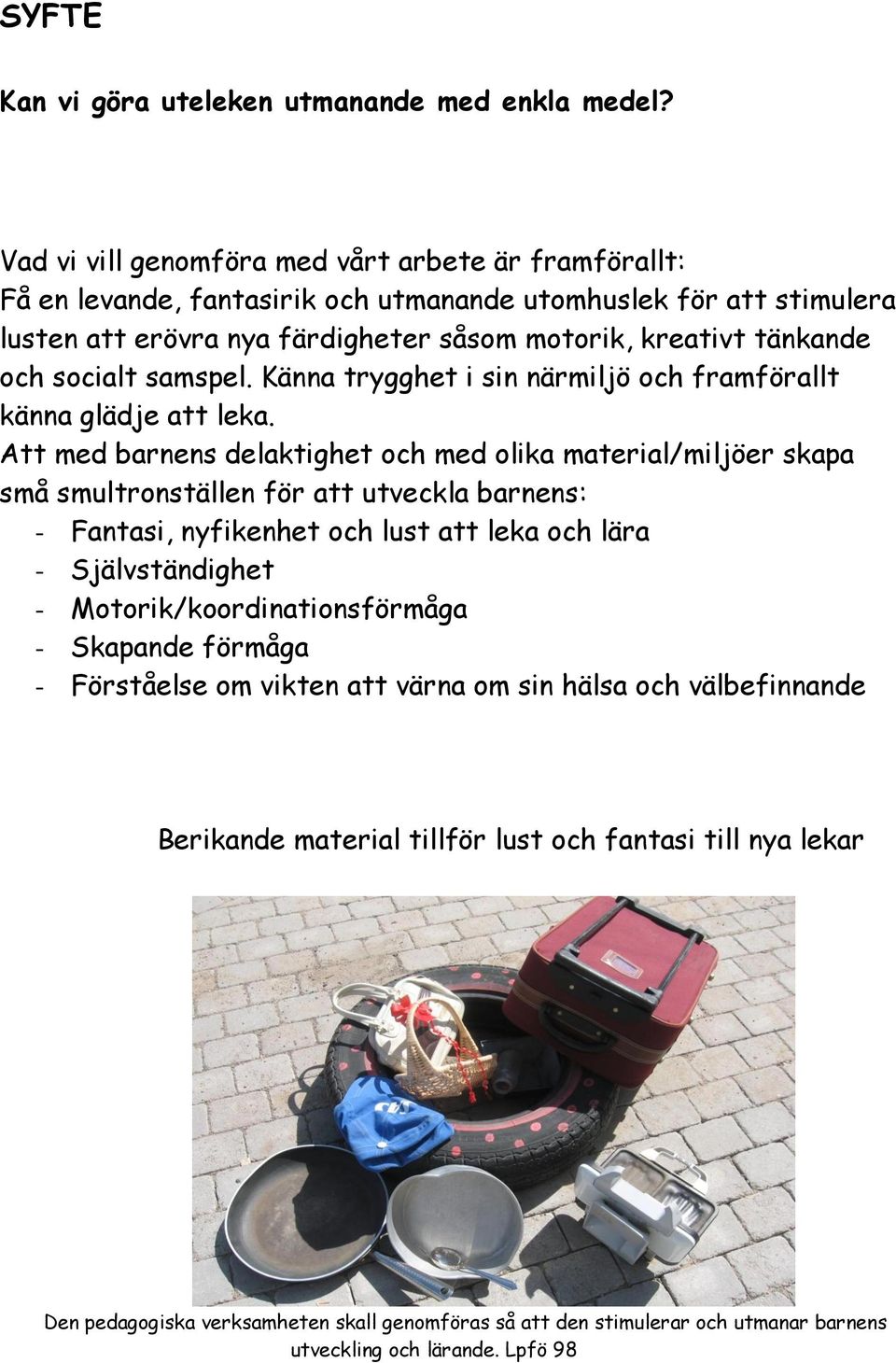 socialt samspel. Känna trygghet i sin närmiljö och framförallt känna glädje att leka.