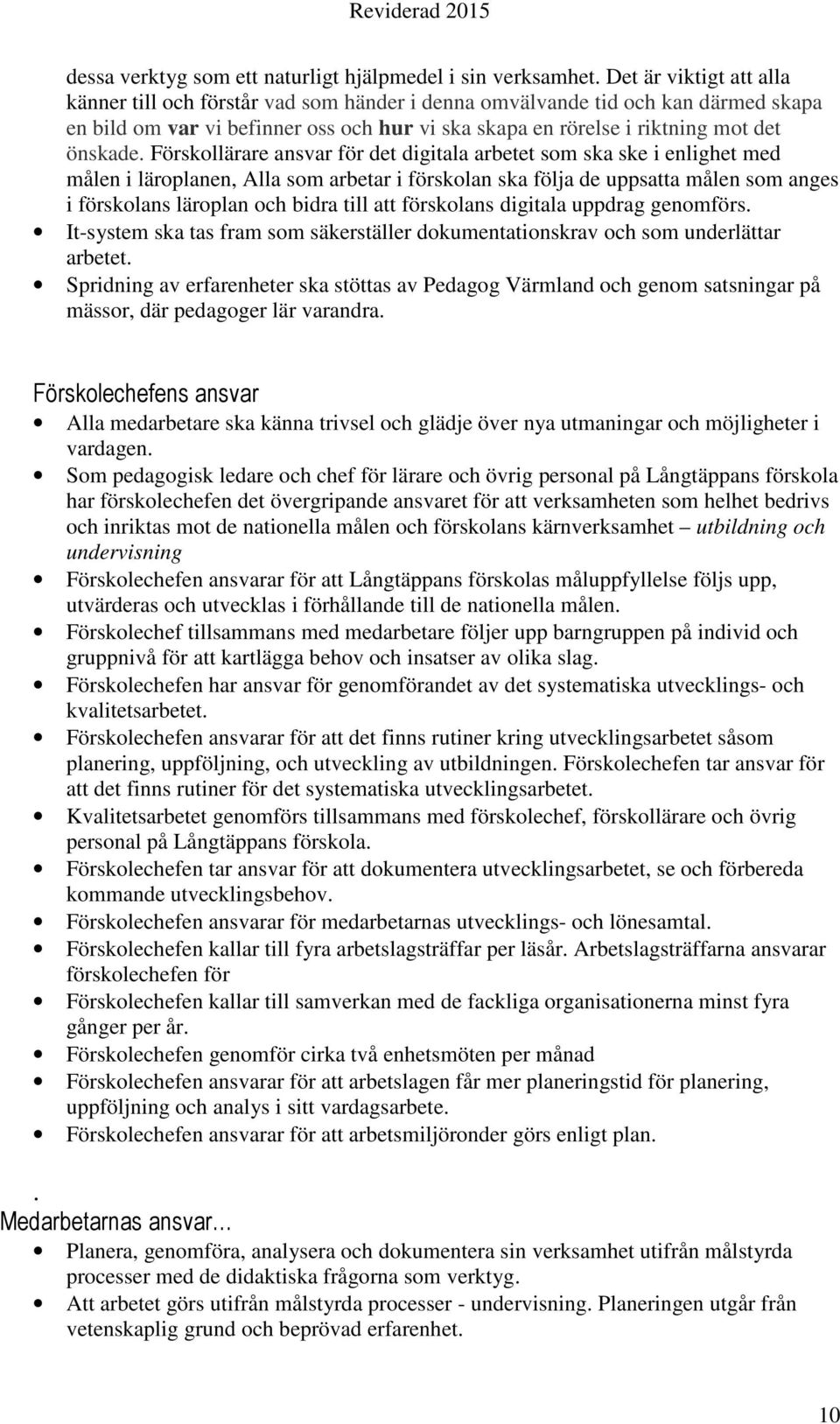Förskollärare ansvar för det digitala arbetet som ska ske i enlighet med målen i läroplanen, Alla som arbetar i förskolan ska följa de uppsatta målen som anges i förskolans läroplan och bidra till