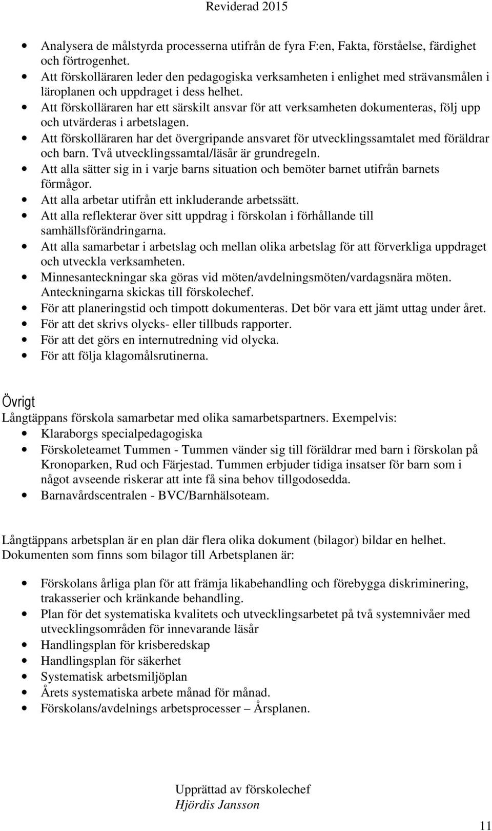 Att förskolläraren har ett särskilt ansvar för att verksamheten dokumenteras, följ upp och utvärderas i arbetslagen.