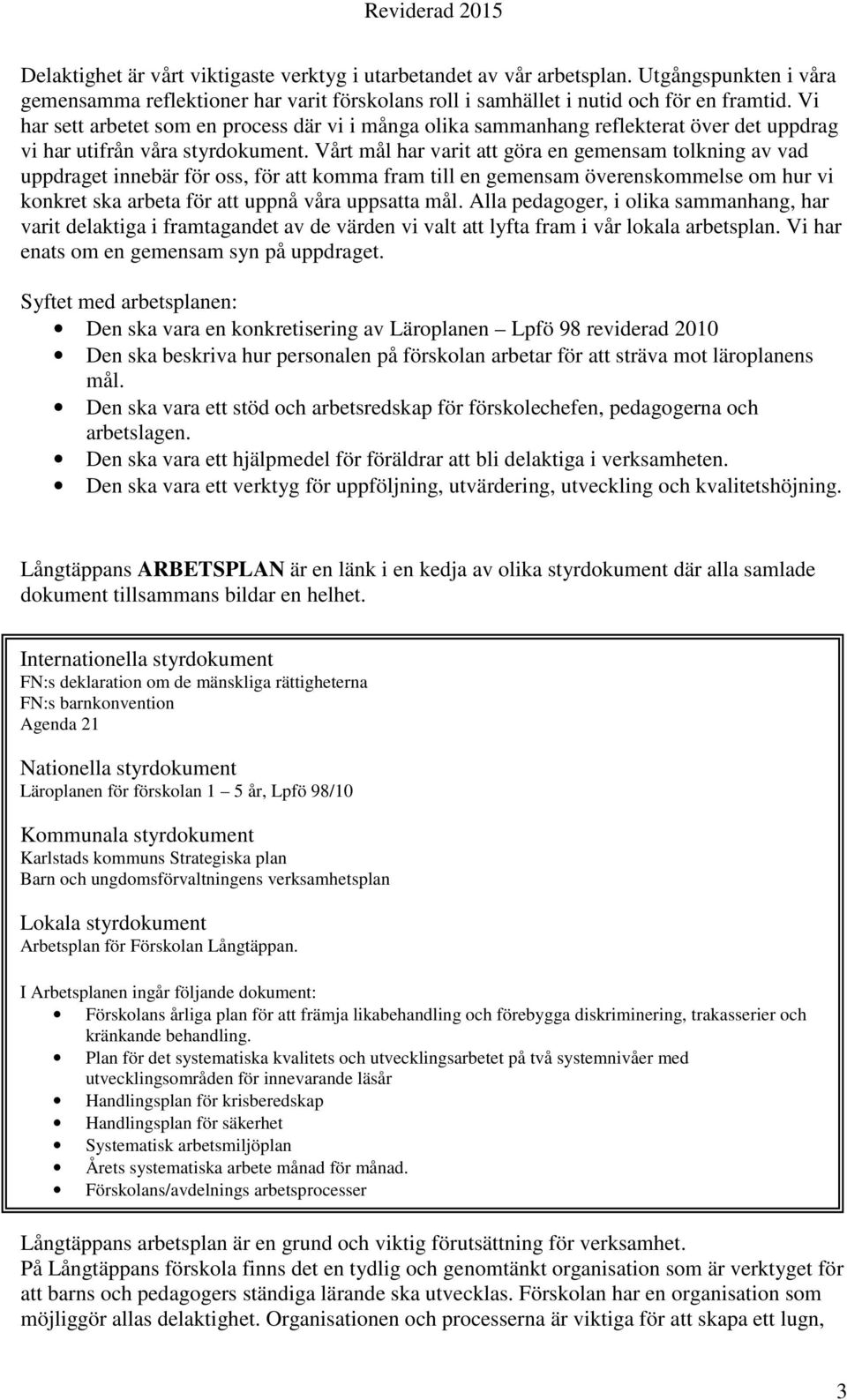 Vårt mål har varit att göra en gemensam tolkning av vad uppdraget innebär för oss, för att komma fram till en gemensam överenskommelse om hur vi konkret ska arbeta för att uppnå våra uppsatta mål.