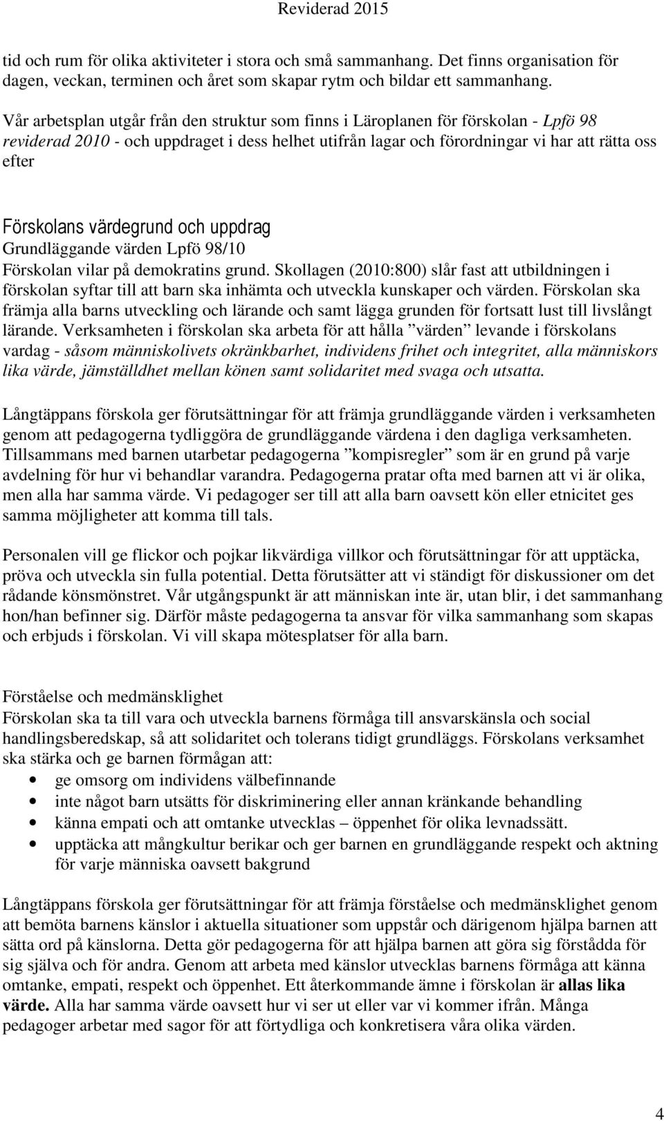 värdegrund och uppdrag Grundläggande värden Lpfö 98/10 Förskolan vilar på demokratins grund.