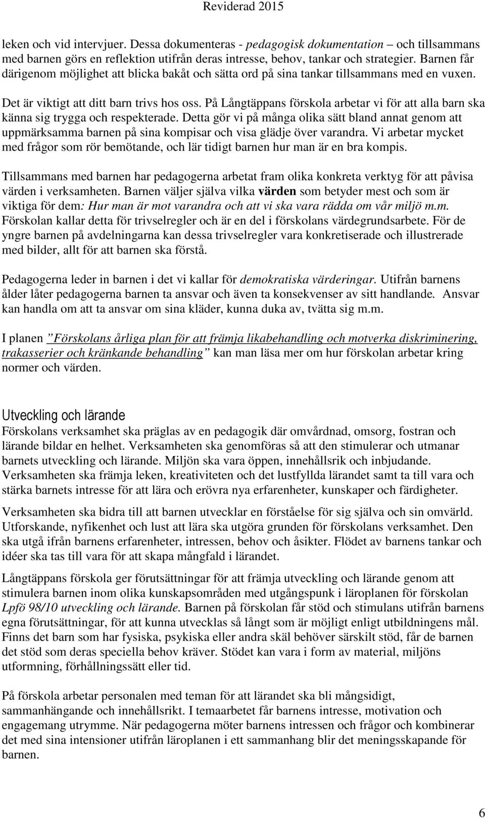 På Långtäppans förskola arbetar vi för att alla barn ska känna sig trygga och respekterade.