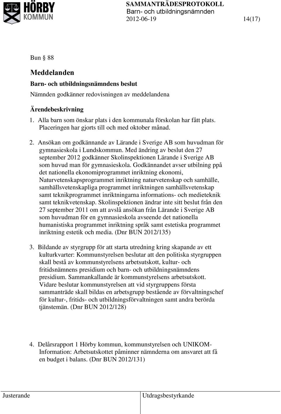 Med ändring av beslut den 27 september 2012 godkänner Skolinspektionen Lärande i Sverige AB som huvud man för gymnasieskola.