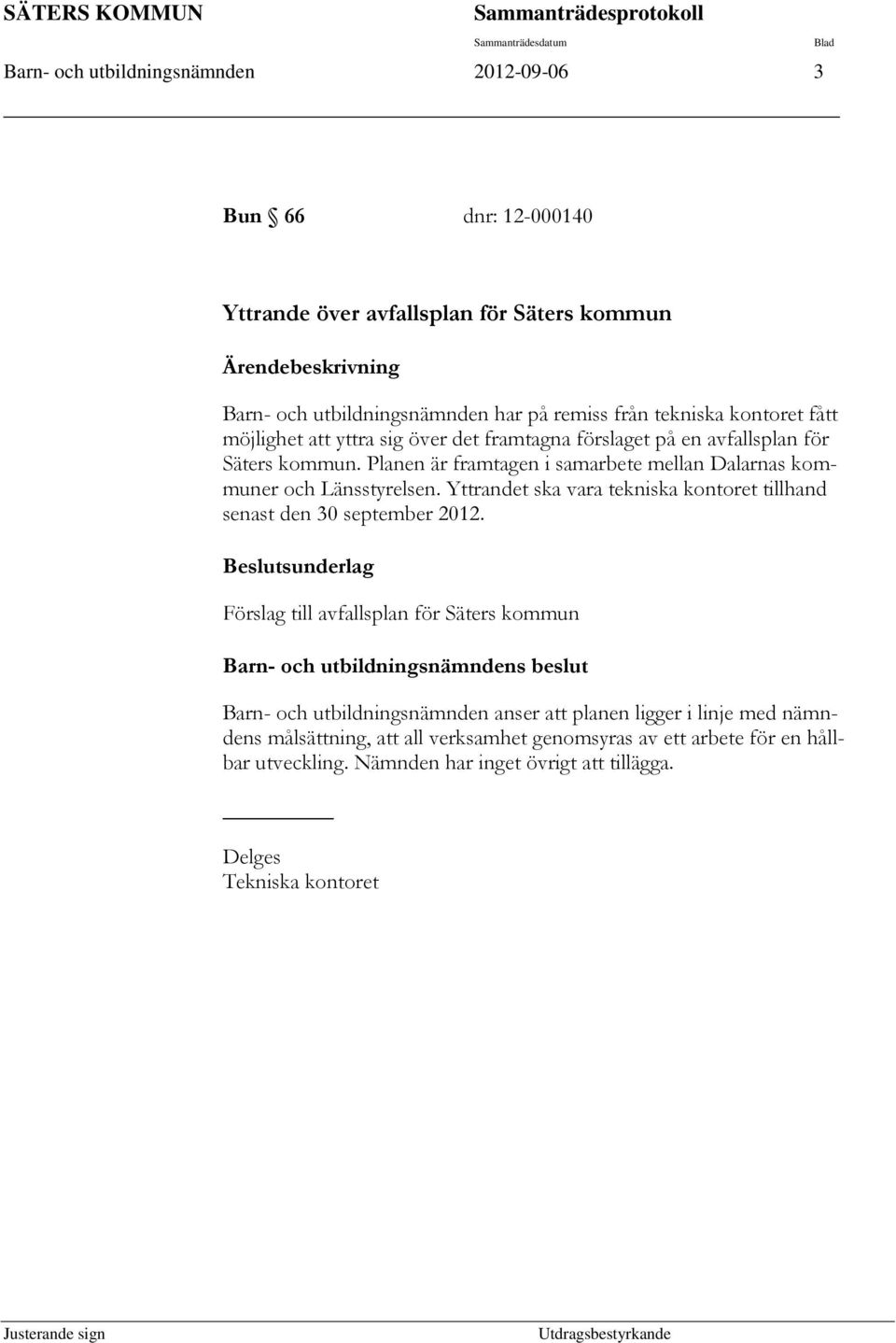 Planen är framtagen i samarbete mellan Dalarnas kommuner och Länsstyrelsen. Yttrandet ska vara tekniska kontoret tillhand senast den 30 september 2012.