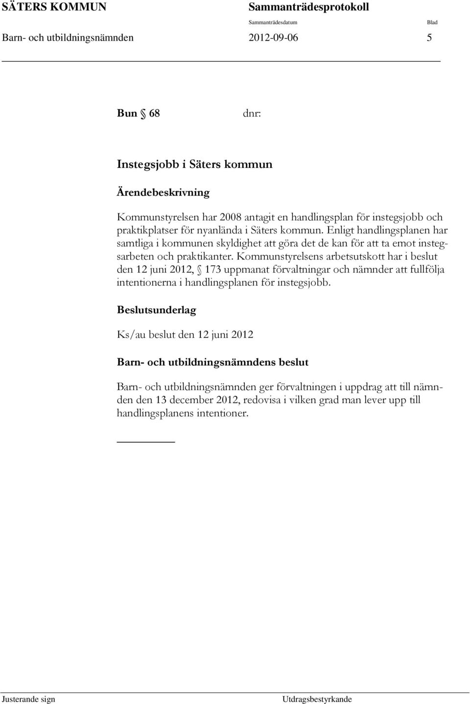 Kommunstyrelsens arbetsutskott har i beslut den 12 juni 2012, 173 uppmanat förvaltningar och nämnder att fullfölja intentionerna i handlingsplanen för instegsjobb.