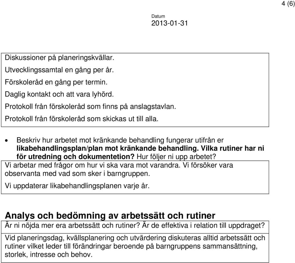 Vilka rutiner har ni för utredning och dokumentetion? Hur följer ni upp arbetet? Vi arbetar med frågor om hur vi ska vara mot varandra. Vi försöker vara observanta med vad som sker i barngruppen.