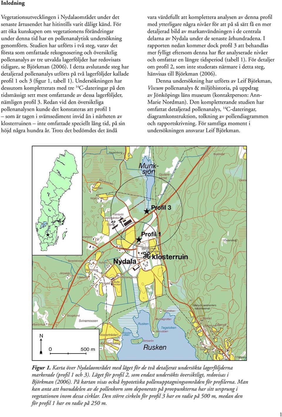 Studien har utförts i två steg, varav det första som omfattade rekognosering och översiktlig pollenanalys av tre utvalda lagerföljder har redovisats tidigare, se Björkman (2006).