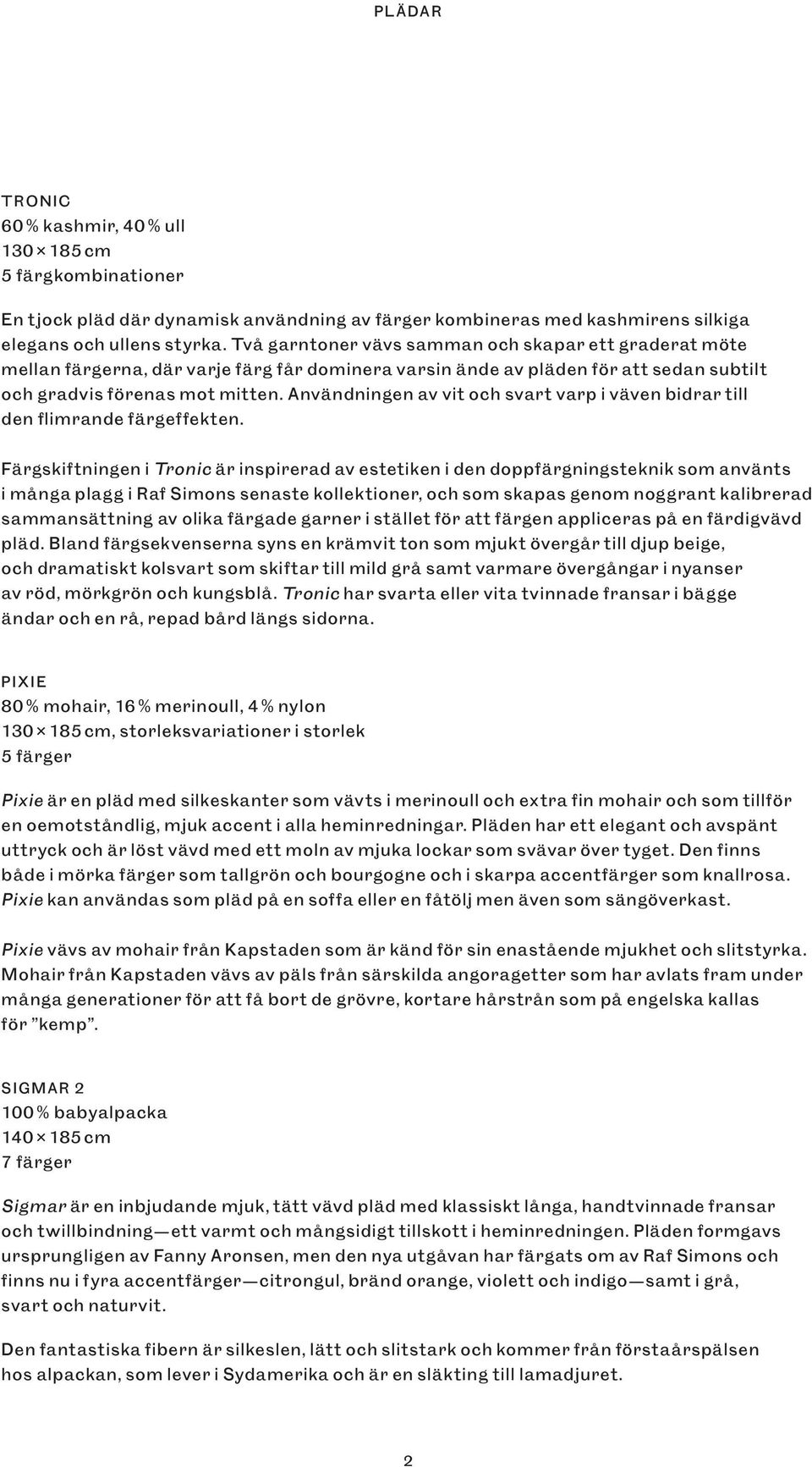 Användningen av vit och svart varp i väven bidrar till den flimrande färgeffekten.