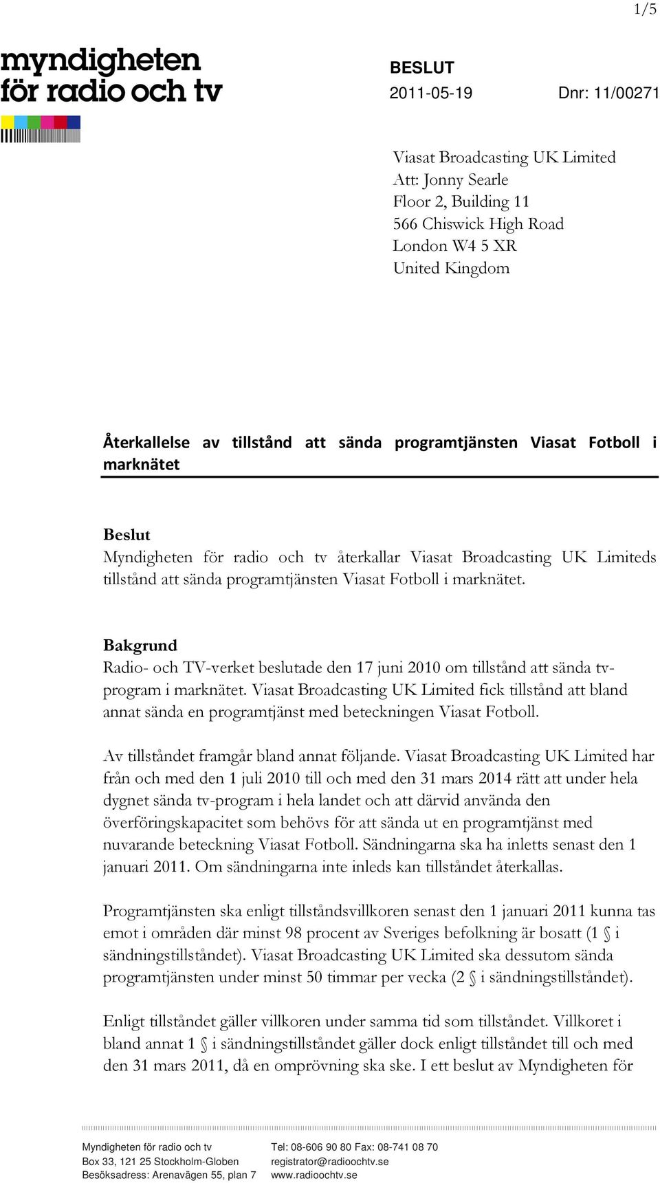 Bakgrund Radio- och TV-verket beslutade den 17 juni 2010 om tillstånd att sända tvprogram i marknätet.