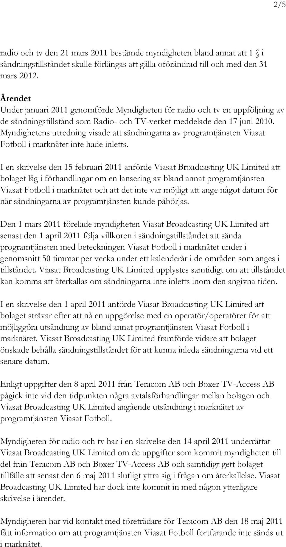 Myndighetens utredning visade att sändningarna av programtjänsten Viasat Fotboll i marknätet inte hade inletts.
