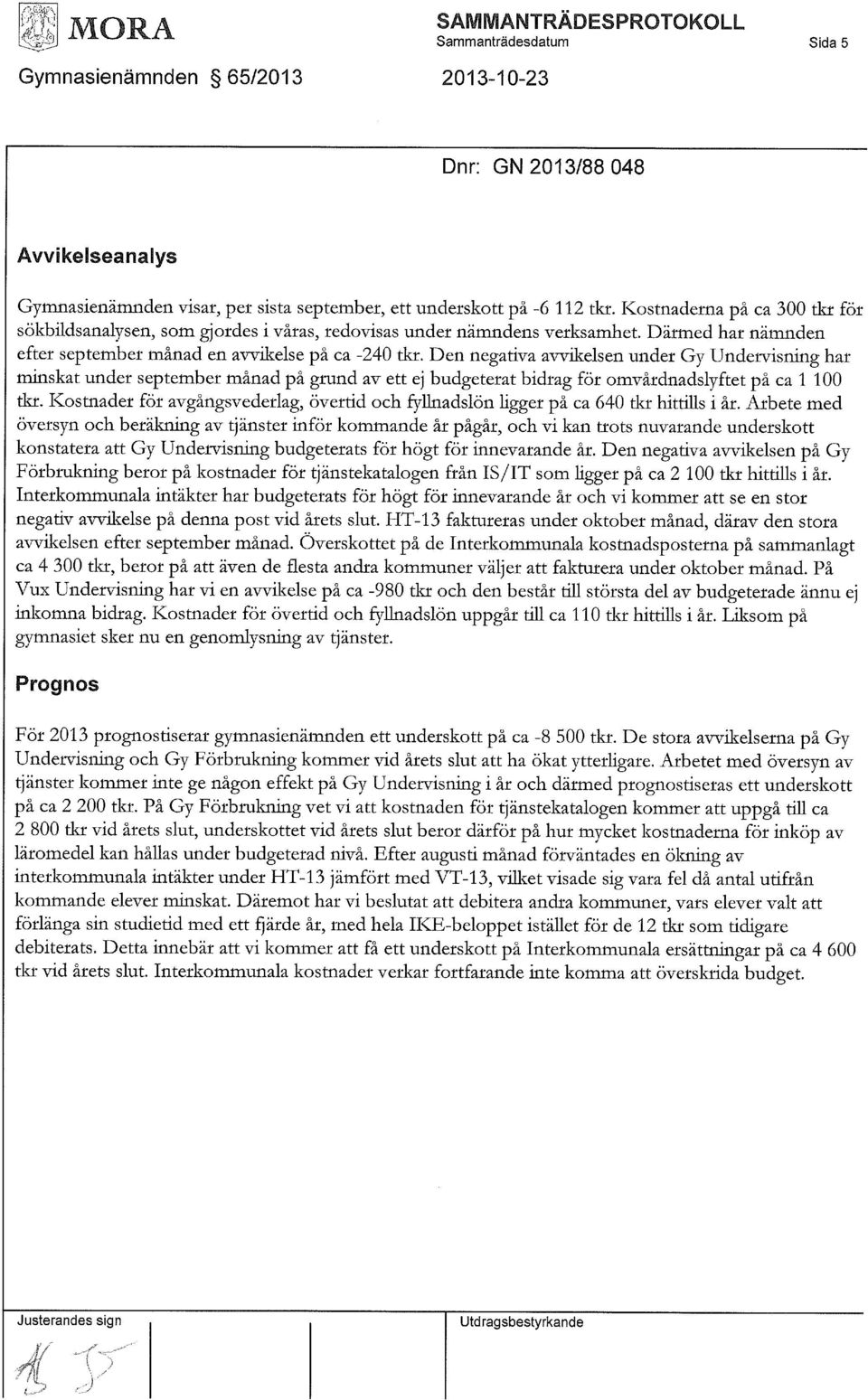 Den negativa avvikelsen under Gy Undervisning har minskat under september månad på grund av ett ej budgeterat bidrag för omvårdnadslyftet på ca 1 100 tkr.