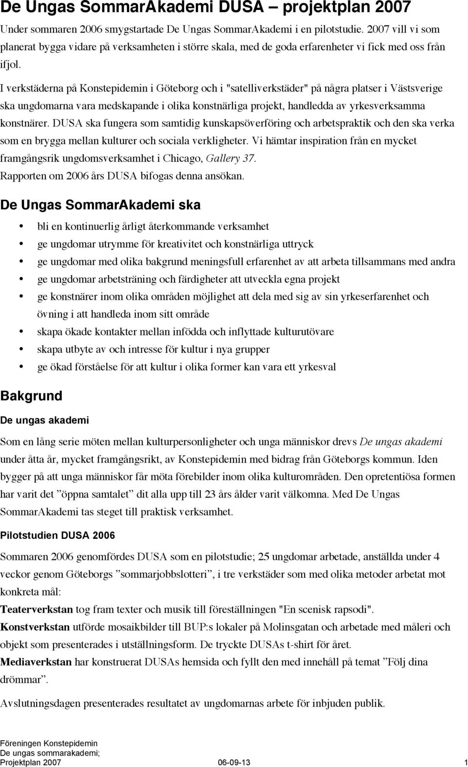 I verkstäderna på Konstepidemin i Göteborg och i "satelliverkstäder" på några platser i Västsverige ska ungdomarna vara medskapande i olika konstnärliga projekt, handledda av yrkesverksamma