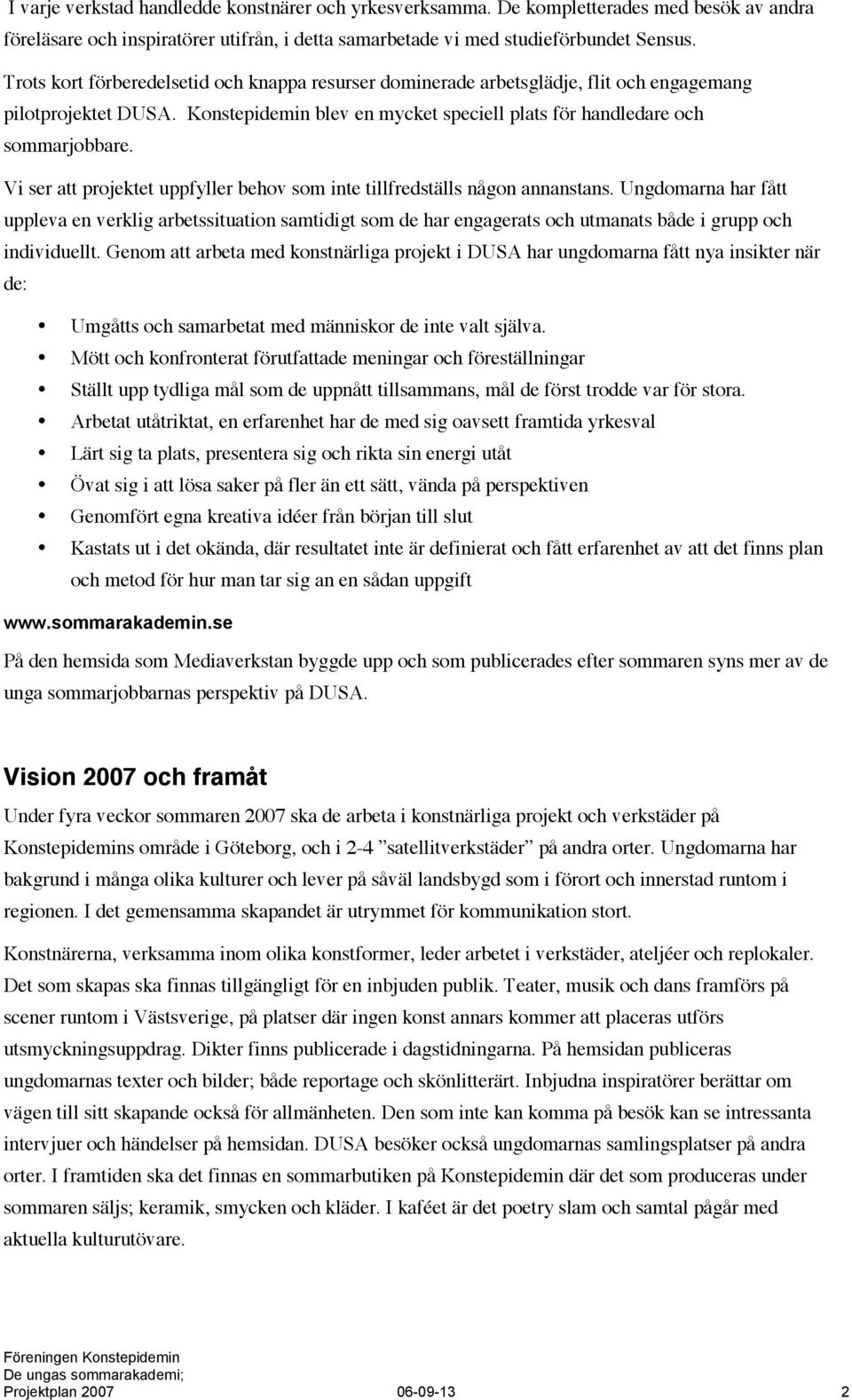 Vi ser att projektet uppfyller behov som inte tillfredställs någon annanstans.