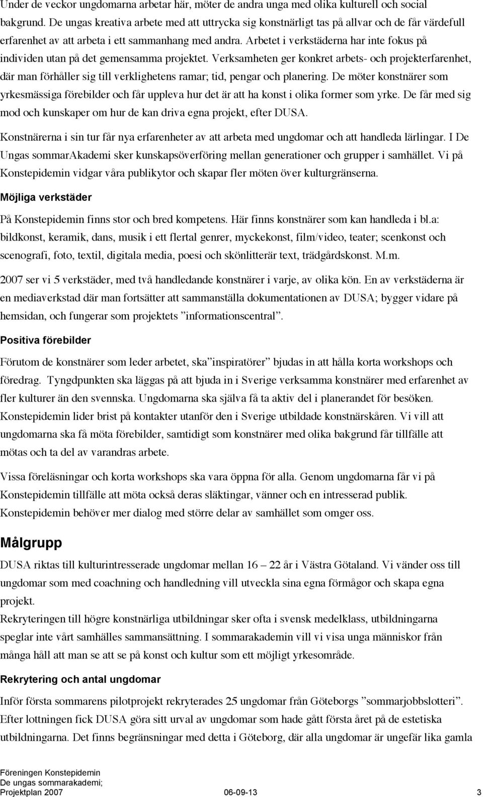 Arbetet i verkstäderna har inte fokus på individen utan på det gemensamma projektet.