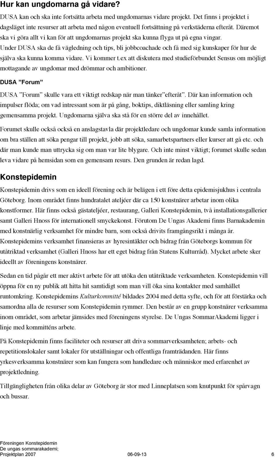 Däremot ska vi göra allt vi kan för att ungdomarnas projekt ska kunna flyga ut på egna vingar.
