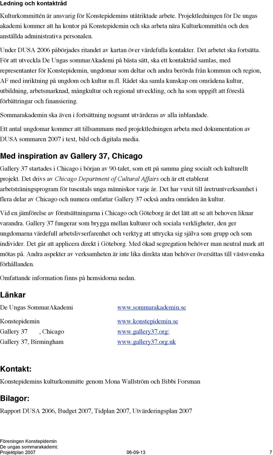 Under DUSA 2006 påbörjades ritandet av kartan över värdefulla kontakter. Det arbetet ska fortsätta.
