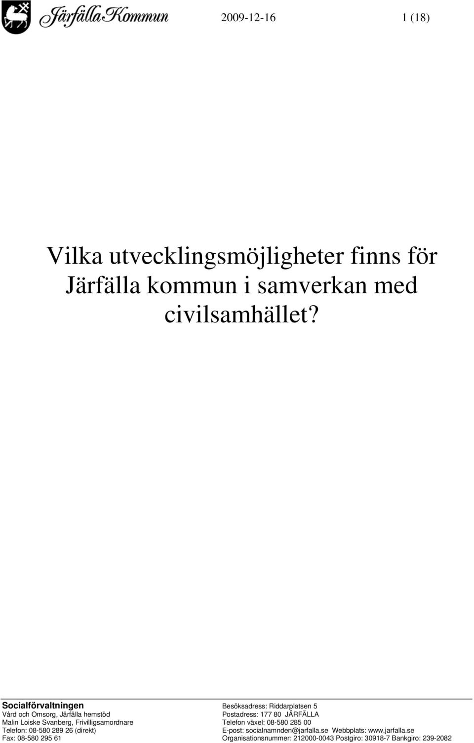 Loiske Svanberg, Frivilligsamordnare Telefon växel: 08-580 285 00 Telefon: 08-580 289 26 (direkt) E-post: