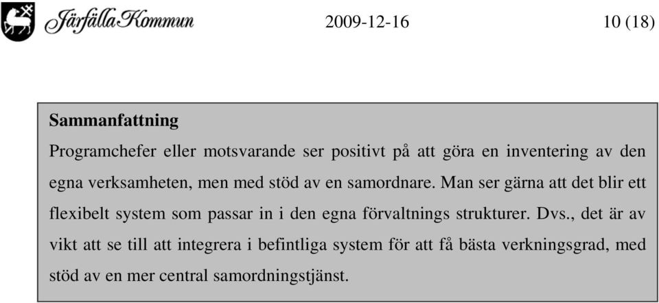 Man ser gärna att det blir ett flexibelt system som passar in i den egna förvaltnings strukturer. Dvs.