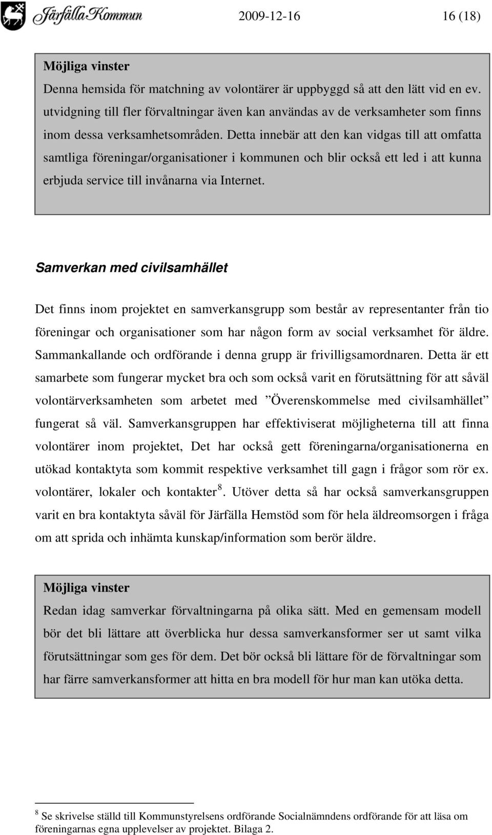 Detta innebär att den kan vidgas till att omfatta samtliga föreningar/organisationer i kommunen och blir också ett led i att kunna erbjuda service till invånarna via Internet.