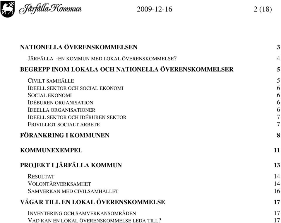 6 IDEELLA ORGANISATIONER 6 IDEELL SEKTOR OCH IDÉBUREN SEKTOR 7 FRIVILLIGT SOCIALT ARBETE 7 FÖRANKRING I KOMMUNEN 8 KOMMUNEXEMPEL 11 PROJEKT I