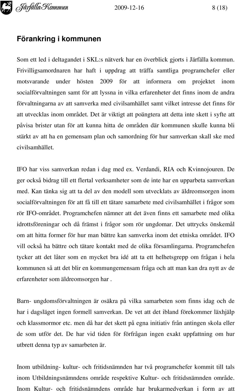 erfarenheter det finns inom de andra förvaltningarna av att samverka med civilsamhället samt vilket intresse det finns för att utvecklas inom området.