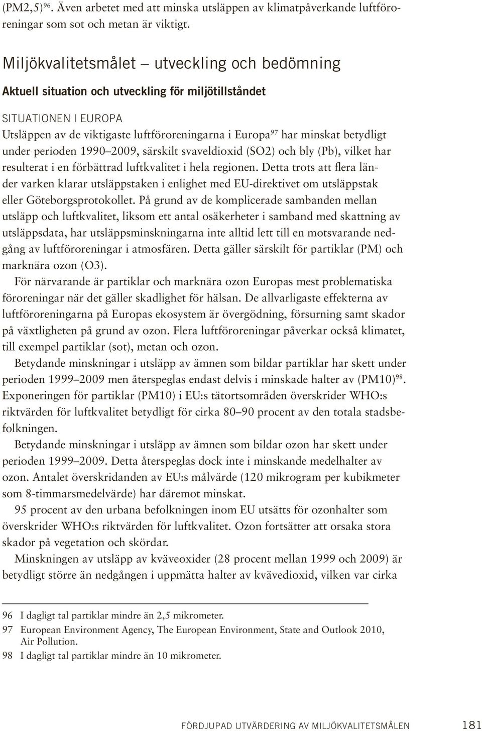 under perioden 1990 2009, särskilt svaveldioxid (SO2) och bly (Pb), vilket har resulterat i en förbättrad luftkvalitet i hela regionen.