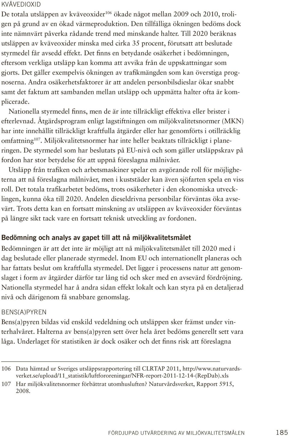 Till 2020 beräknas utsläppen av kväveoxider minska med cirka 35 procent, förutsatt att beslutade styrmedel får avsedd effekt.