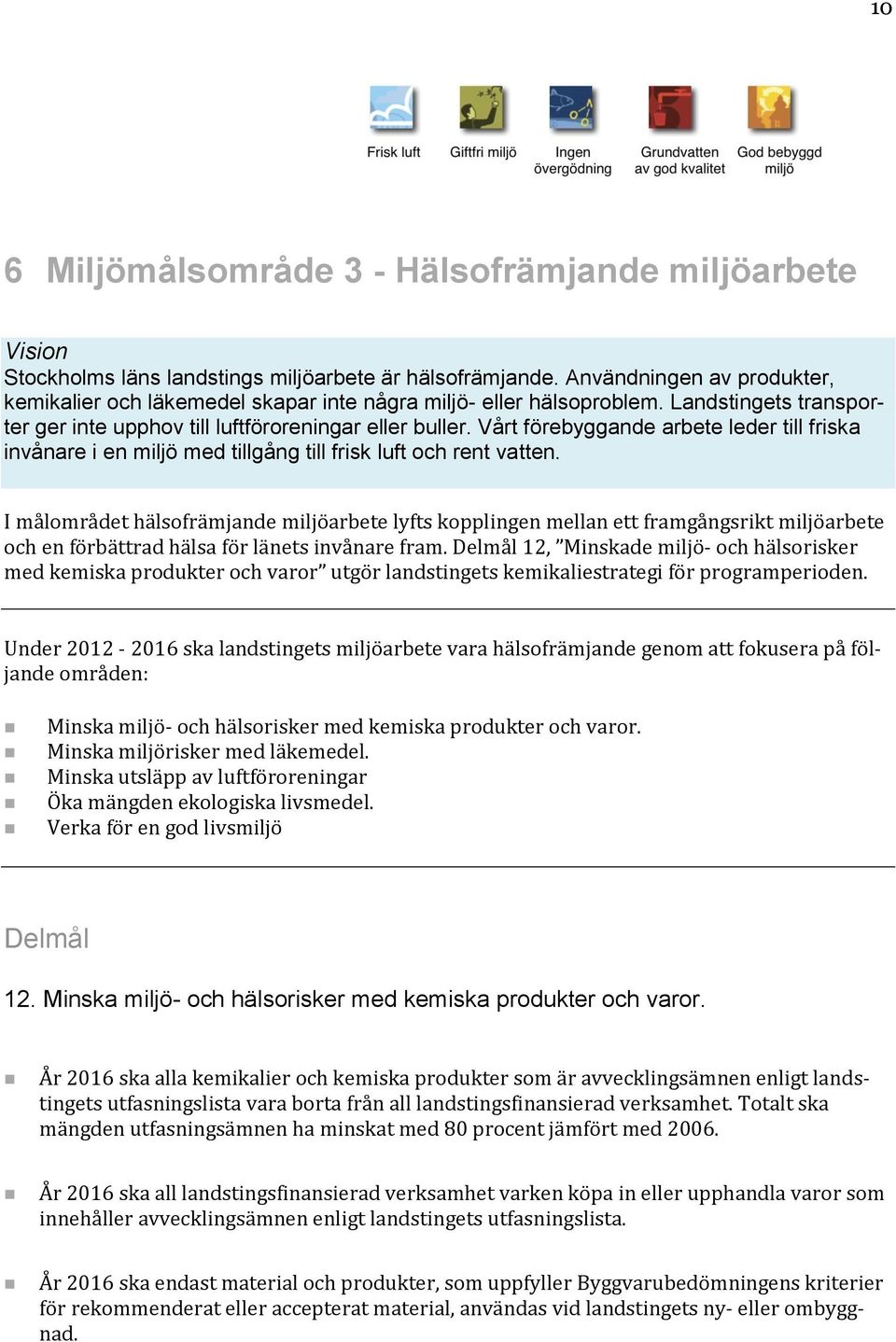 Vårt förebyggande arbete leder till friska invånare i en miljö med tillgång till frisk luft och rent vatten.