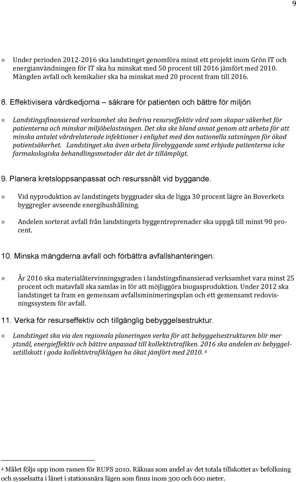 Effektivisera vårdkedjorna säkrare för patienten och bättre för miljön Landstingsfinansierad verksamhet ska bedriva resurseffektiv vård som skapar säkerhet för patienterna och minskar
