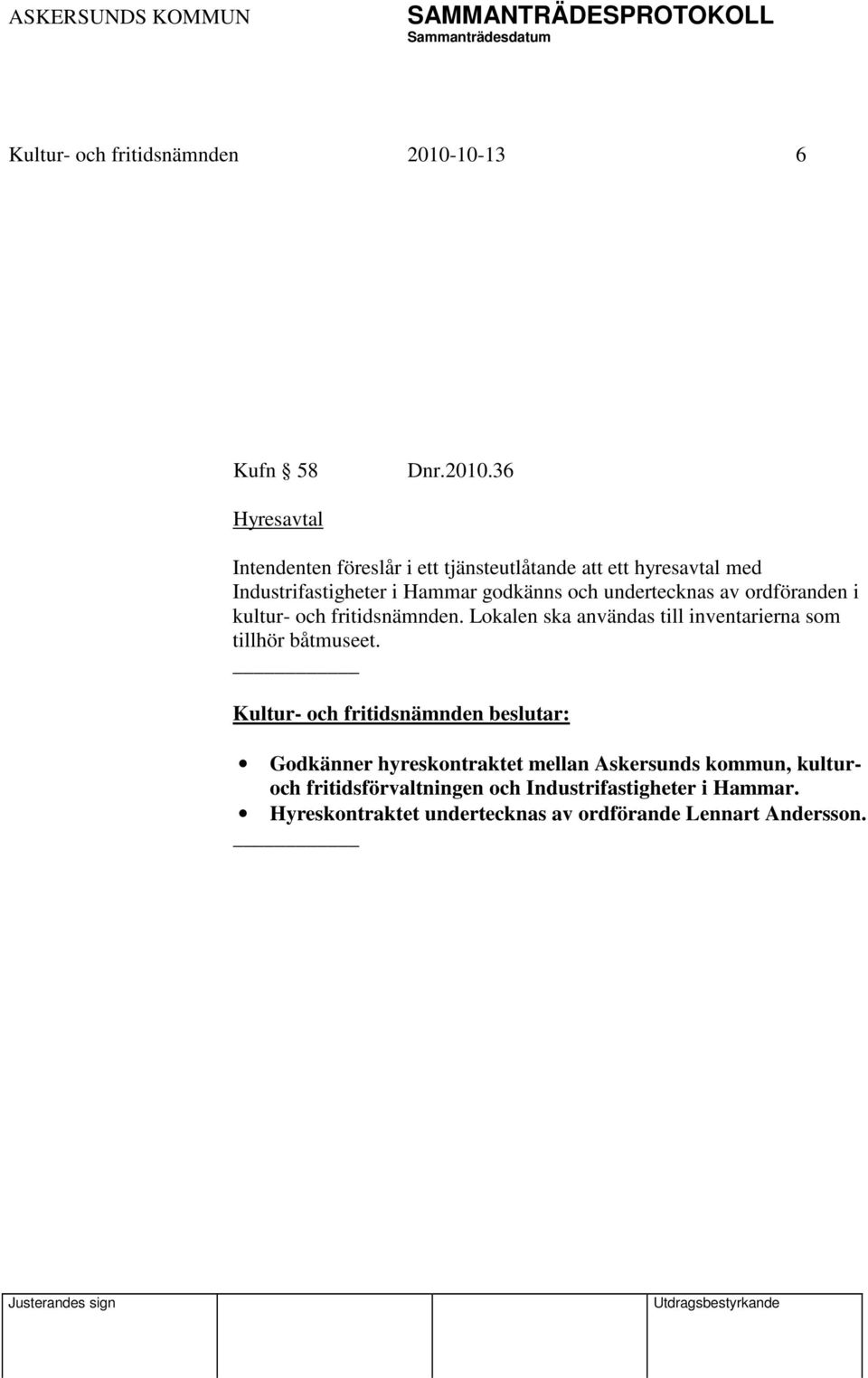 36 Hyresavtal Intendenten föreslår i ett tjänsteutlåtande att ett hyresavtal med Industrifastigheter i Hammar godkänns